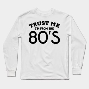 Trust Me, I'm From the 80s Long Sleeve T-Shirt